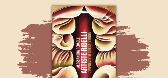 Artiste ribelli. L’imprevisto della storia” di Alessandra Redaelli, in dialogo con Silvia Porto <span class="dashicons dashicons-calendar"></span>